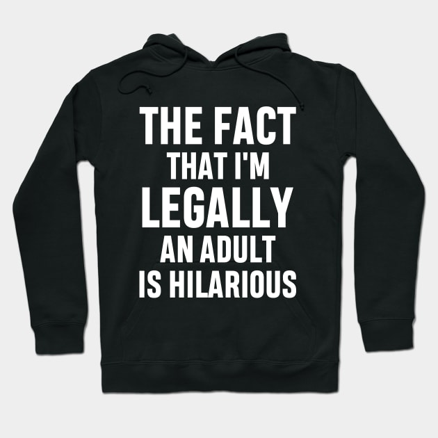 The Fact That I'm Legally An Adult Is Hilarious 18th Birthday Funny Adulting Sarcastic Gift Hoodie by norhan2000